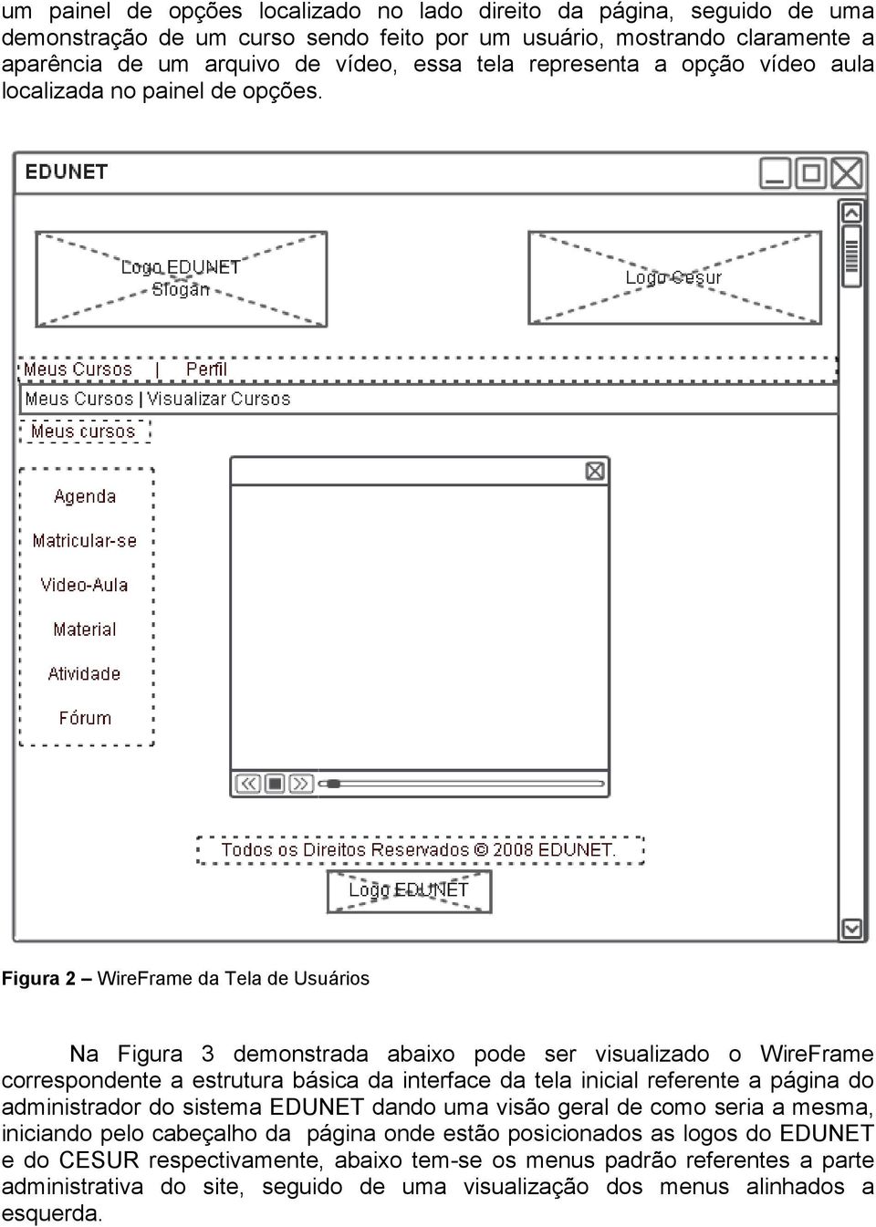 Figura 2 WireFrame da Tela de Usuários Na Figura 3 demonstrada abaixo pode ser visualizado o WireFrame correspondente a estrutura básica da interface da tela inicial referente a página do