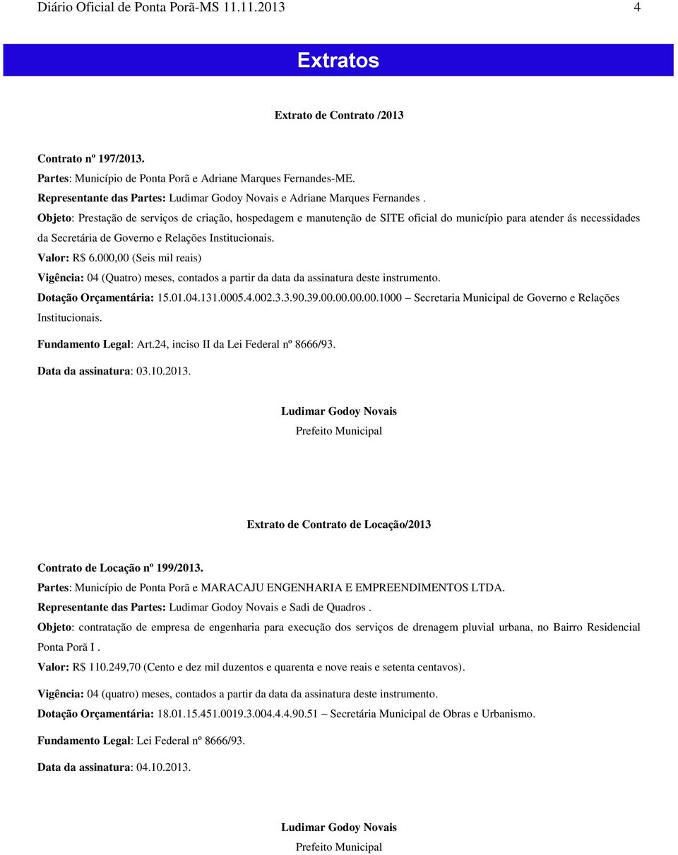 Objeto: Prestação de serviços de criação, hospedagem e manutenção de SITE oficial do município para atender ás necessidades da Secretária de Governo e Relações Institucionais. Valor: R$ 6.