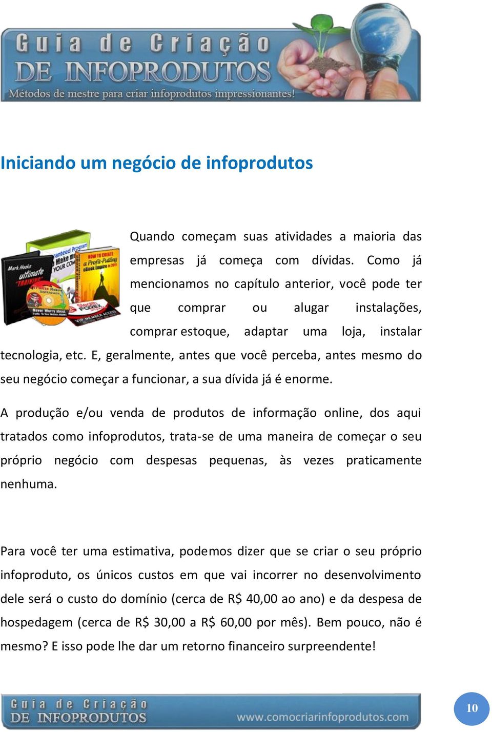 E, geralmente, antes que você perceba, antes mesmo do seu negócio começar a funcionar, a sua dívida já é enorme.