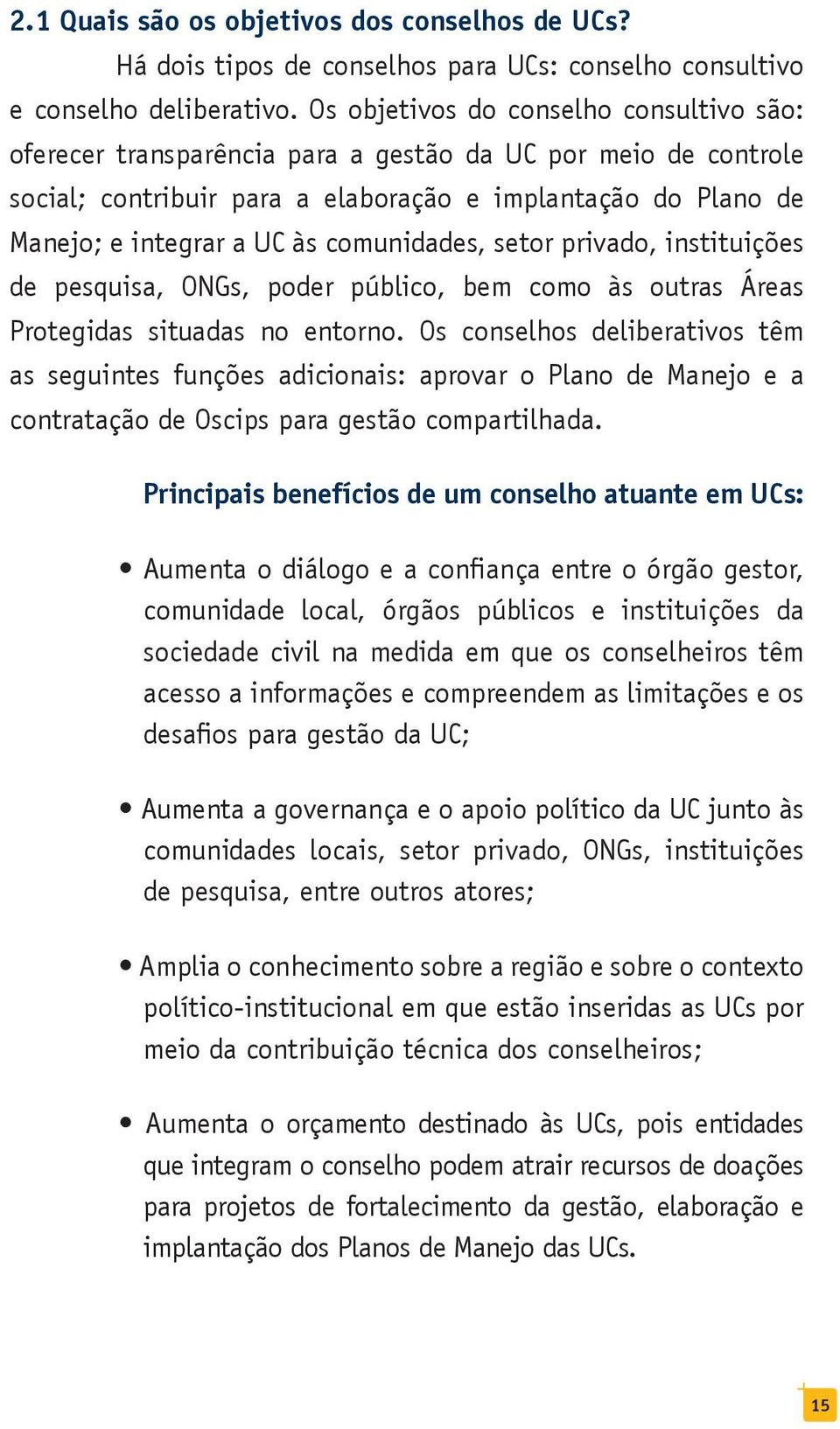 comunidades, setor privado, instituições de pesquisa, ONGs, poder público, bem como às outras Áreas Protegidas situadas no entorno.