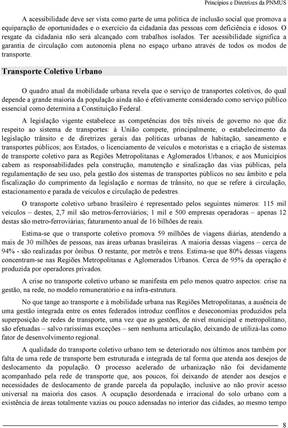 Transporte Coletivo Urbano O quadro atual da mobilidade urbana revela que o serviço de transportes coletivos, do qual depende a grande maioria da população ainda não é efetivamente considerado como