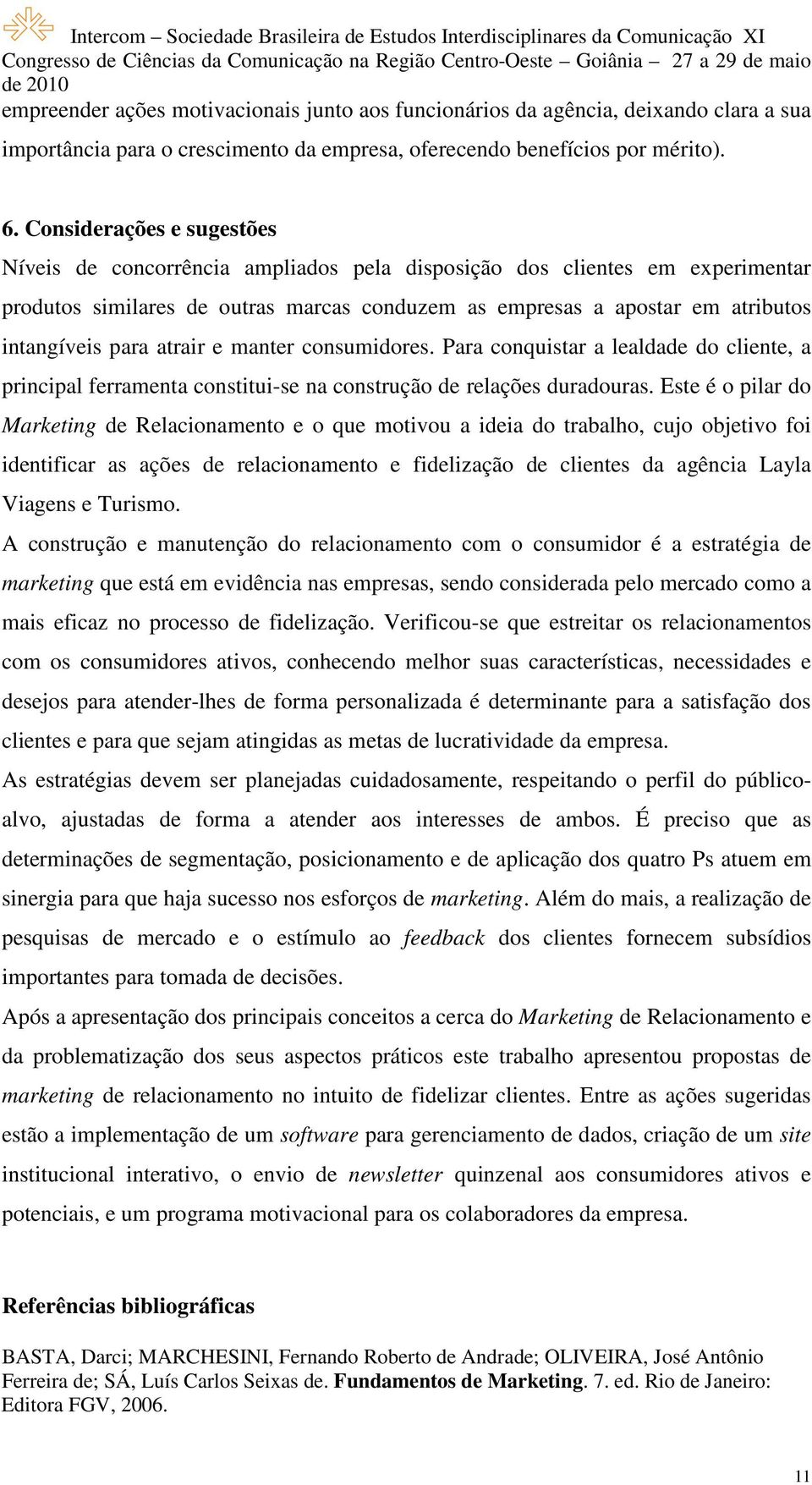 para atrair e manter consumidores. Para conquistar a lealdade do cliente, a principal ferramenta constitui-se na construção de relações duradouras.