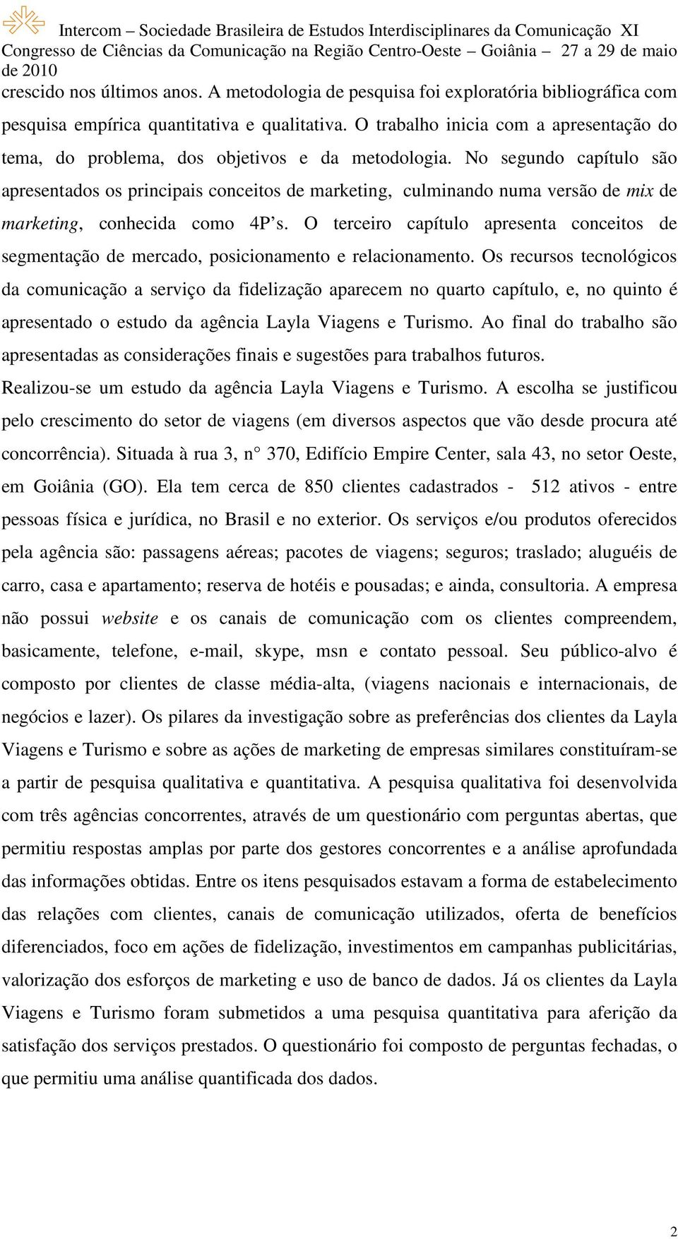 No segundo capítulo são apresentados os principais conceitos de marketing, culminando numa versão de mix de marketing, conhecida como 4P s.