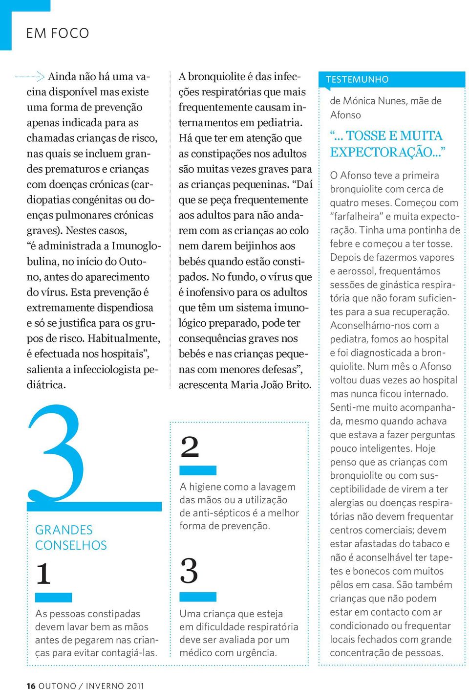 Esta prevenção é extremamente dispendiosa pos de risco. Habitualmente, é efectuada nos hospitais, salienta a infecciologista pediátrica.