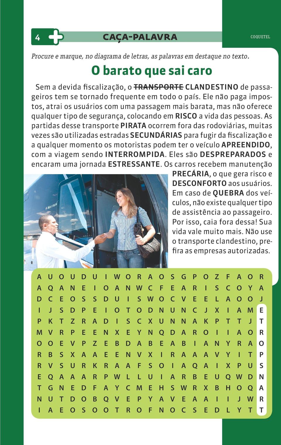 Ele não paga impostos, atrai os usuários com uma passagem mais barata, mas não oferece qualquer tipo de segurança, colocando em risco a vida das pessoas.