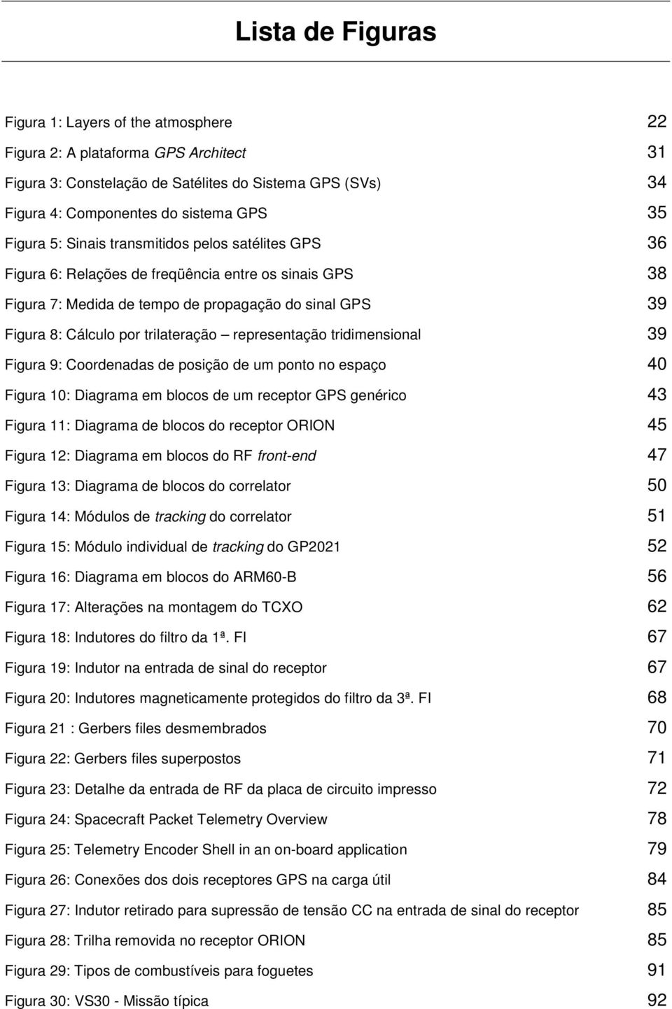 representação tridimensional 39 Figura 9: Coordenadas de posição de um ponto no espaço 40 Figura 10: Diagrama em blocos de um receptor GPS genérico 43 Figura 11: Diagrama de blocos do receptor ORION