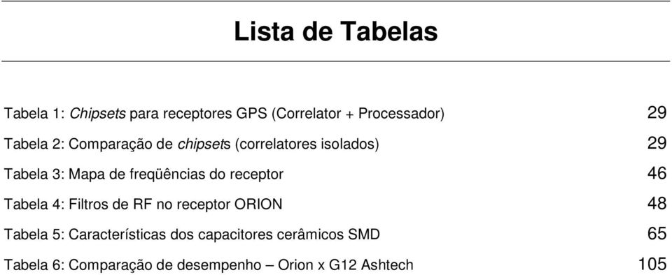 freqüências do receptor 46 Tabela 4: Filtros de RF no receptor ORION 48 Tabela 5: