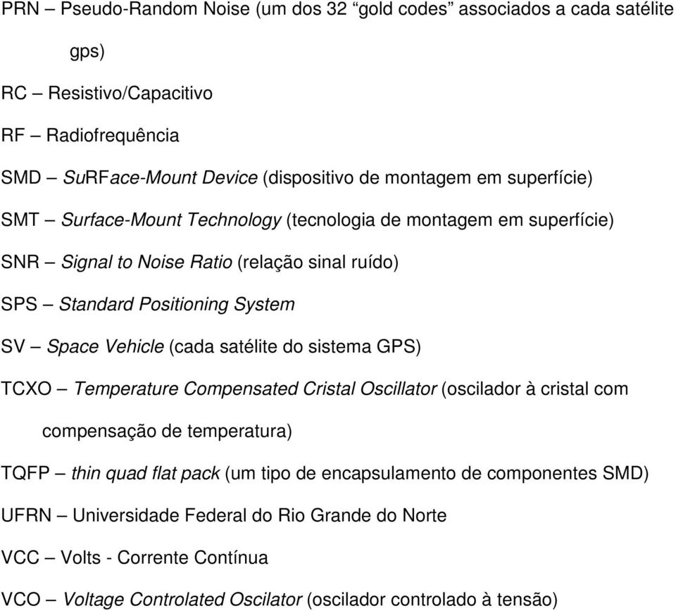 Vehicle (cada satélite do sistema GPS) TCXO Temperature Compensated Cristal Oscillator (oscilador à cristal com compensação de temperatura) TQFP thin quad flat pack (um tipo