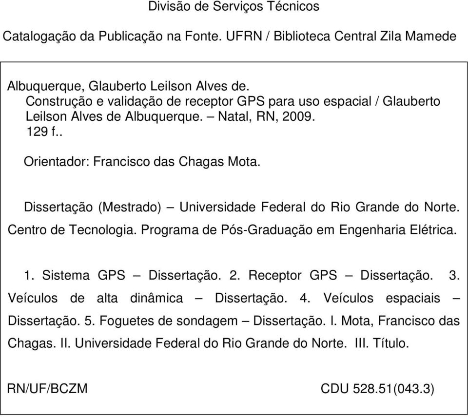 Dissertação (Mestrado) Universidade Federal do Rio Grande do Norte. Centro de Tecnologia. Programa de Pós-Graduação em Engenharia Elétrica. 1. Sistema GPS Dissertação. 2.