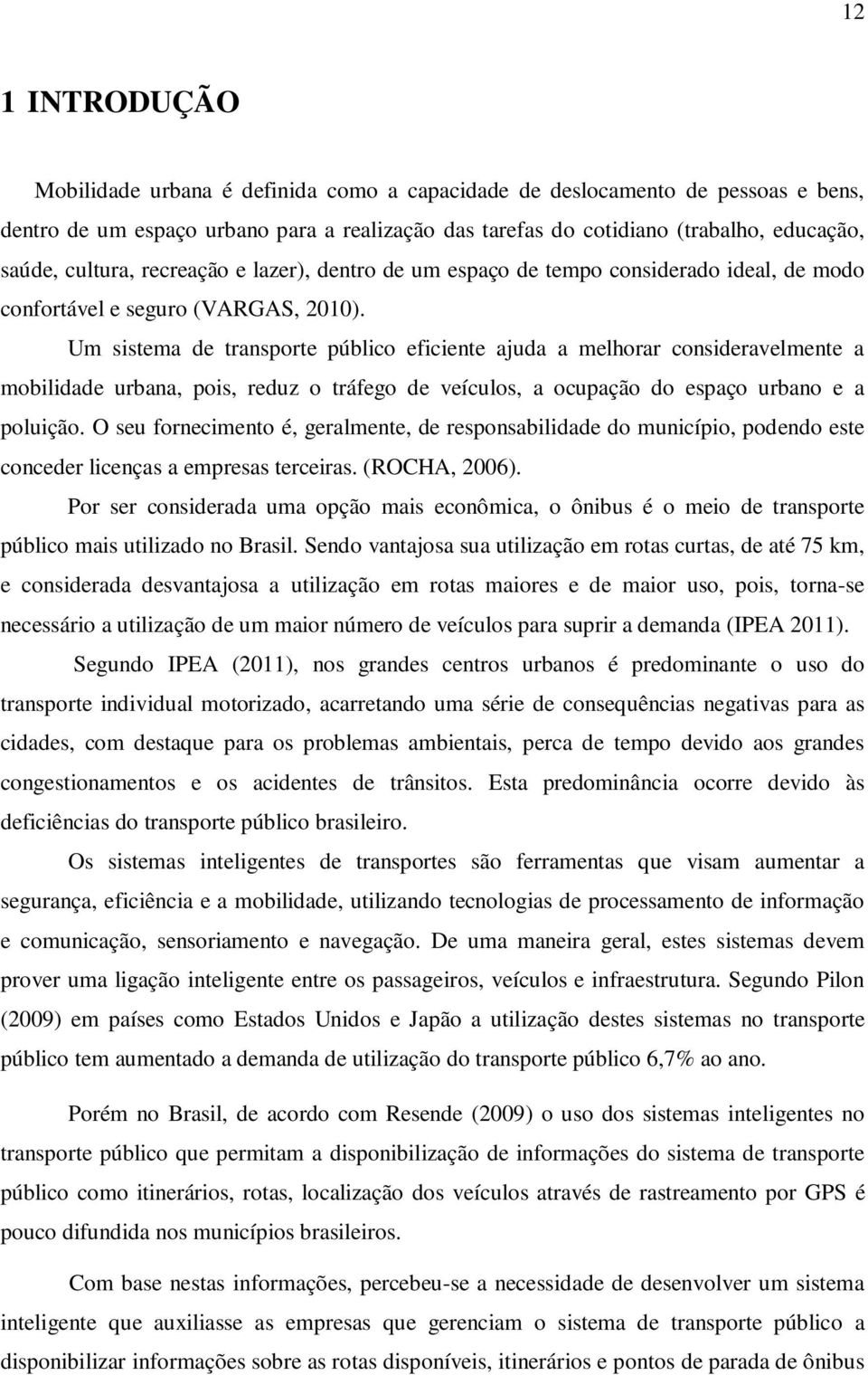 Um sistema de transporte público eficiente ajuda a melhorar consideravelmente a mobilidade urbana, pois, reduz o tráfego de veículos, a ocupação do espaço urbano e a poluição.