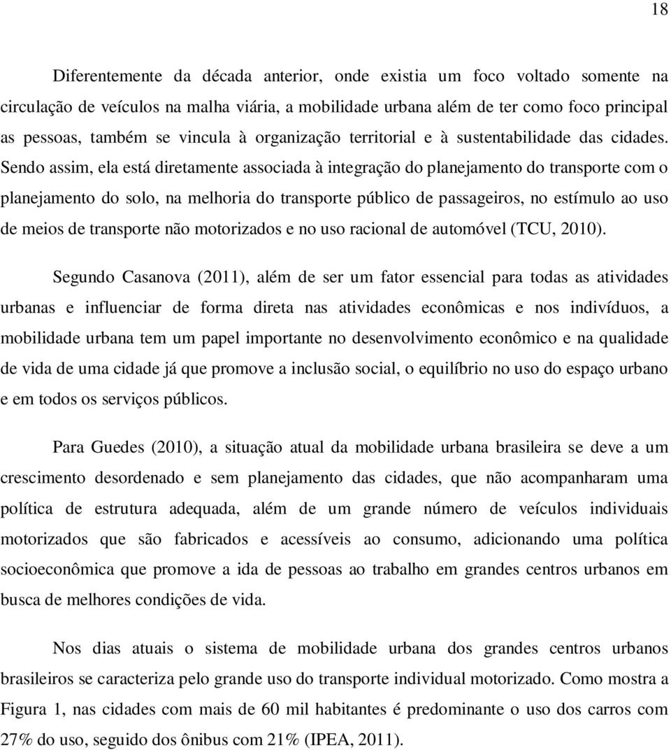 Sendo assim, ela está diretamente associada à integração do planejamento do transporte com o planejamento do solo, na melhoria do transporte público de passageiros, no estímulo ao uso de meios de