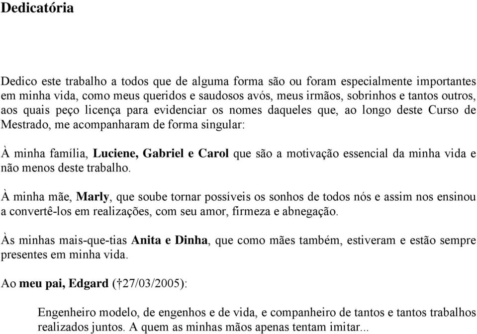 da minha vida e não menos deste trabalho. À minha mãe, Marly, que soube tornar possíveis os sonhos de todos nós e assim nos ensinou a convertê-los em realizações, com seu amor, firmeza e abnegação.