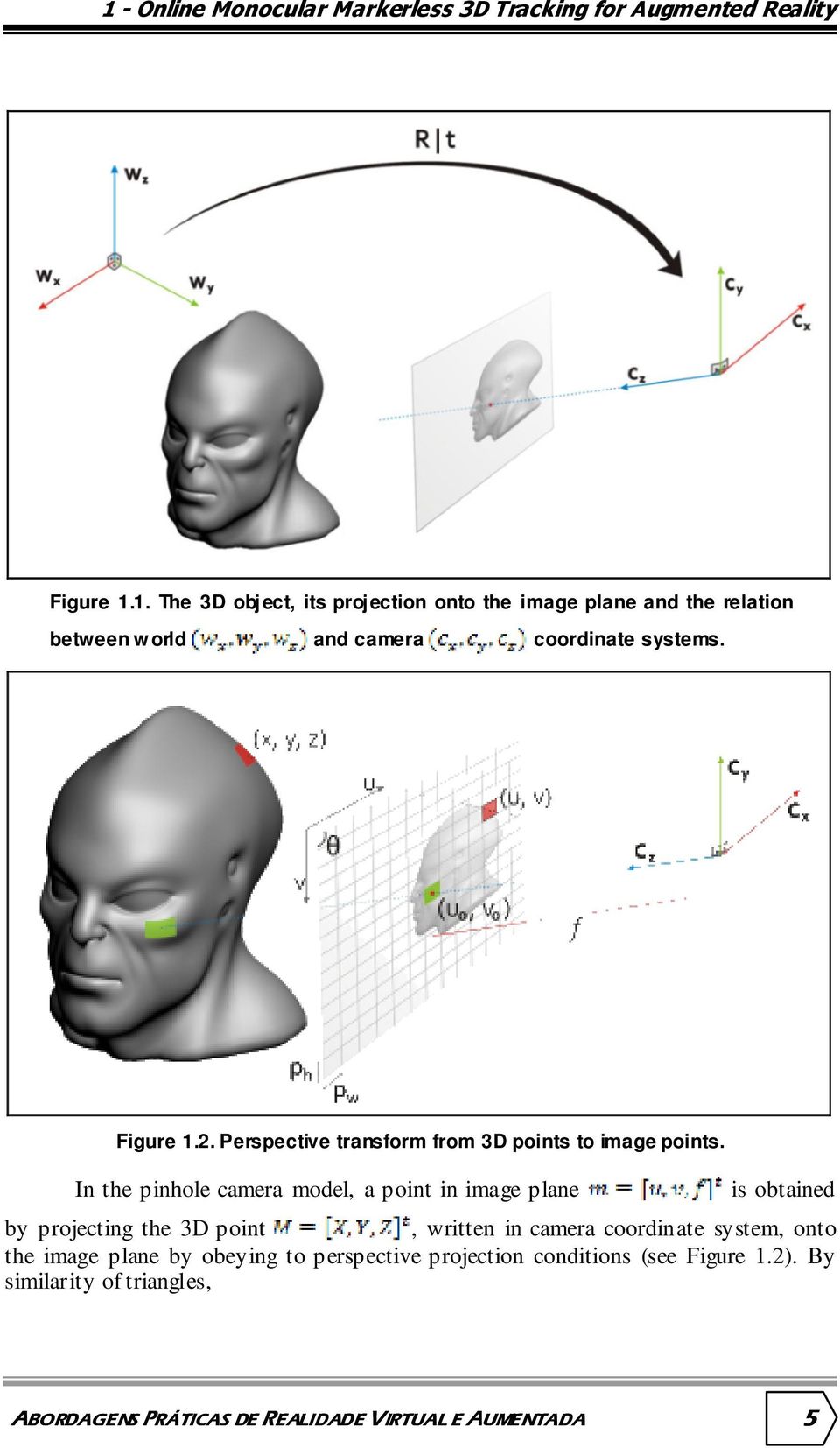 In the pinhole camera model, a point in image plane is obtained by projecting the 3D point, written in camera coordinate