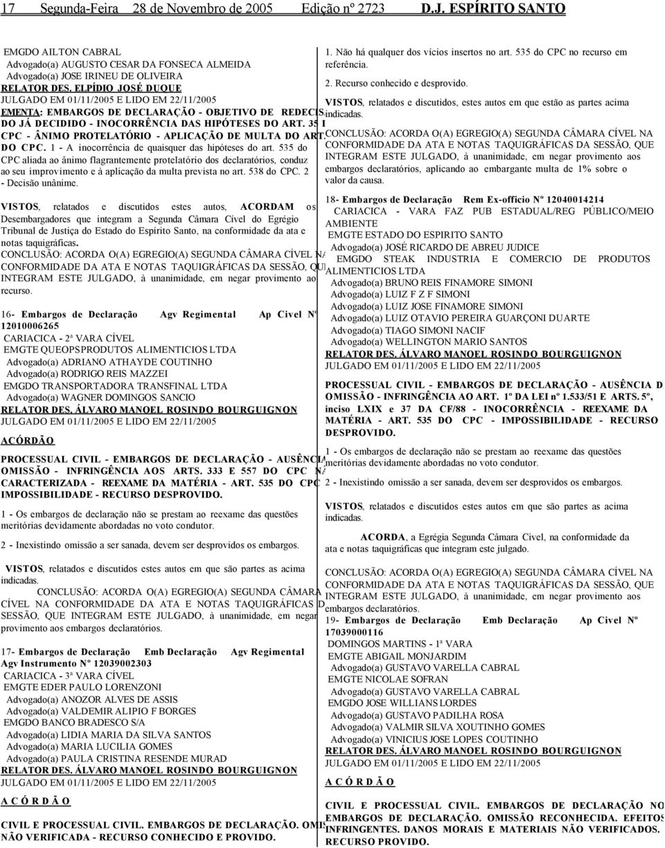 ELPÍDIO JOSÉ DUQUE JULGADO EM 01/11/2005 E LIDO EM 22/11/2005 VISTOS, relatados e discutidos, estes autos em que estão as partes acima EMENTA: EMBARGOS DE DECLARAÇÃO - OBJETIVO DE REDECISÃO indicadas.