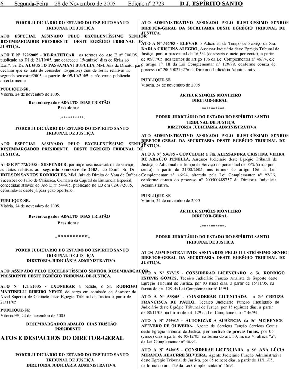 ATO E Nº 772/2005 - RE-RATIFICAR os termos do Ato E nº 700/05, publicado no DJ de 21/10/05, que concedeu 15(quinze) dias de férias ao Exmº. Sr. Dr. AUGUSTO PASSAMANI BUFULIN, MM.