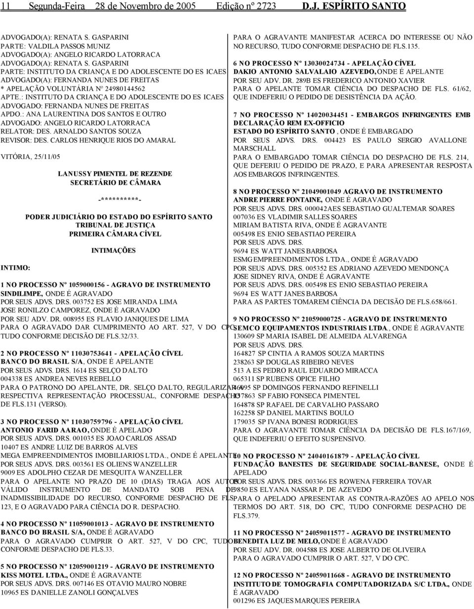 : INSTITUTO DA CRIANÇA E DO ADOLESCENTE DO ES ICAES ADVOGADO: FERNANDA NUNES DE FREITAS APDO.: ANA LAURENTINA DOS SANTOS E OUTRO ADVOGADO: ANGELO RICARDO LATORRACA RELATOR: DES.