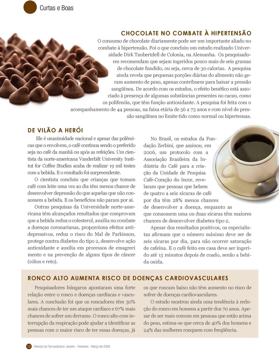 Os pesquisadores recomendam que sejam ingeridos pouco mais de seis gramas de chocolate fundido, ou seja, cerca de 30 calorias.