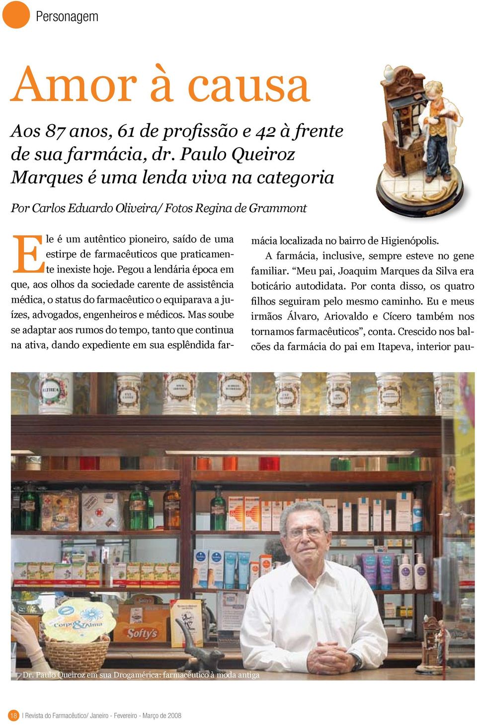 hoje. Pegou a lendária época em que, aos olhos da sociedade carente de assistência médica, o status do farmacêutico o equiparava a juízes, advogados, engenheiros e médicos.