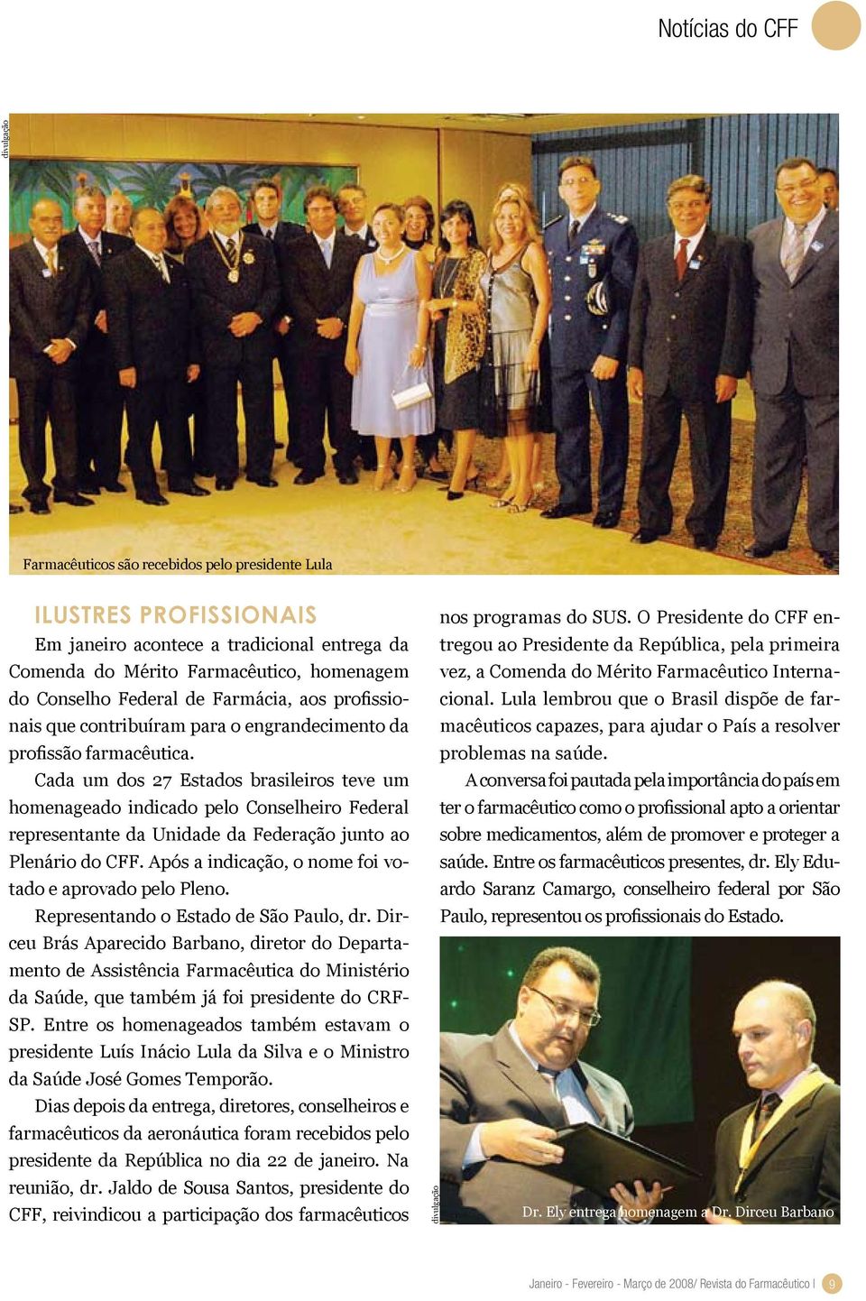 Cada um dos 27 Estados brasileiros teve um homenageado indicado pelo Conselheiro Federal representante da Unidade da Federação junto ao Plenário do CFF.