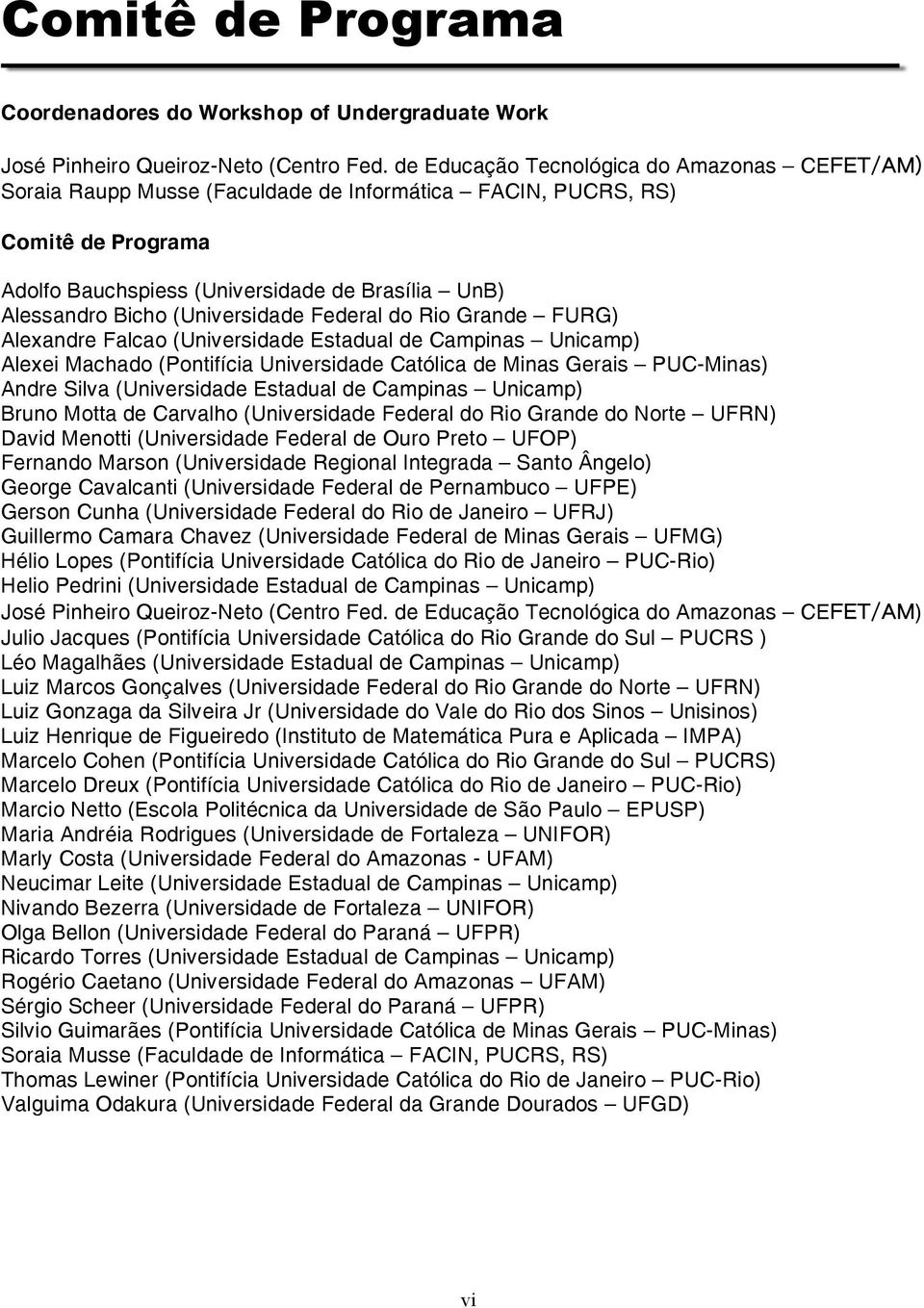 (Universidade Federal do Rio Grande FURG) Alexandre Falcao (Universidade Estadual de Campinas Unicamp) Alexei Machado (Pontifícia Universidade Católica de Minas Gerais PUC-Minas) Andre Silva