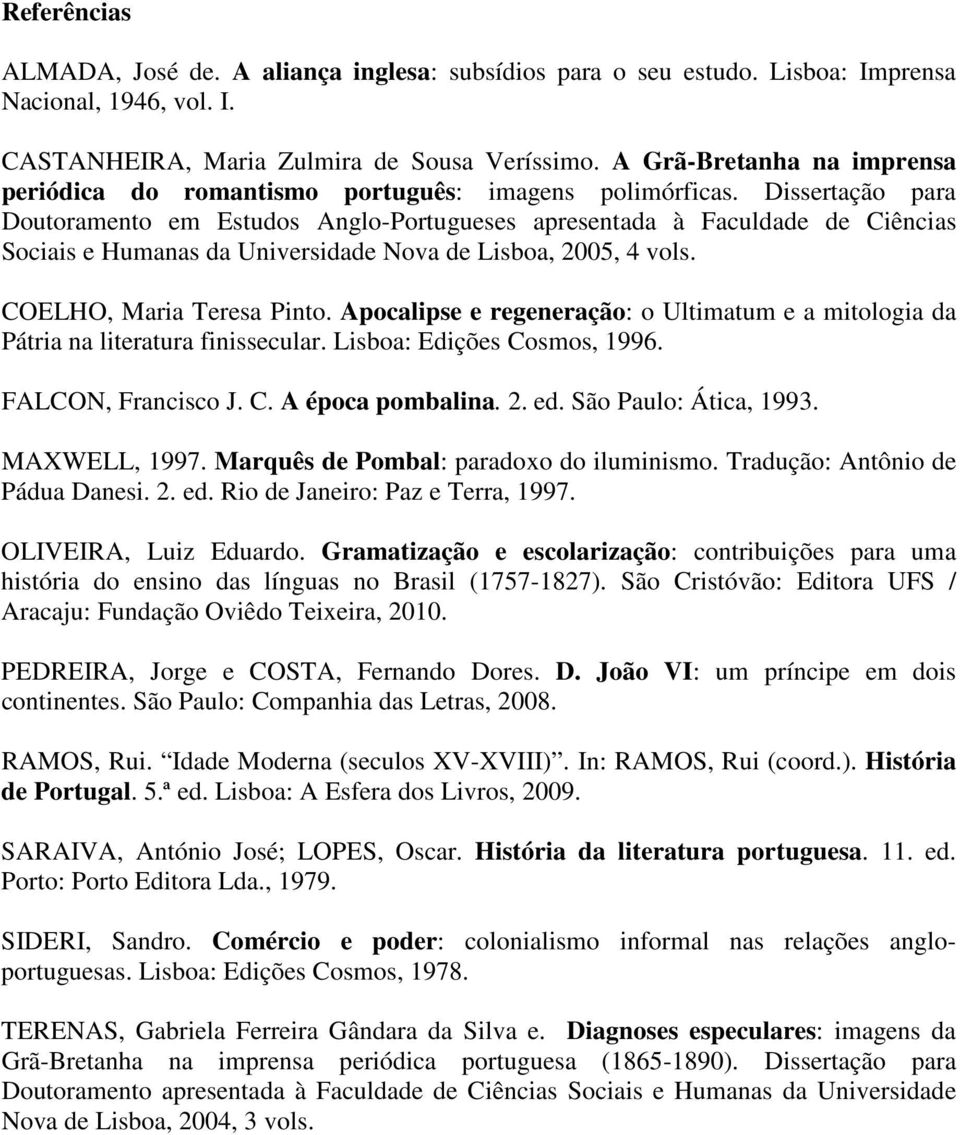 Dissertação para Doutoramento em Estudos Anglo-Portugueses apresentada à Faculdade de Ciências Sociais e Humanas da Universidade Nova de Lisboa, 2005, 4 vols. COELHO, Maria Teresa Pinto.