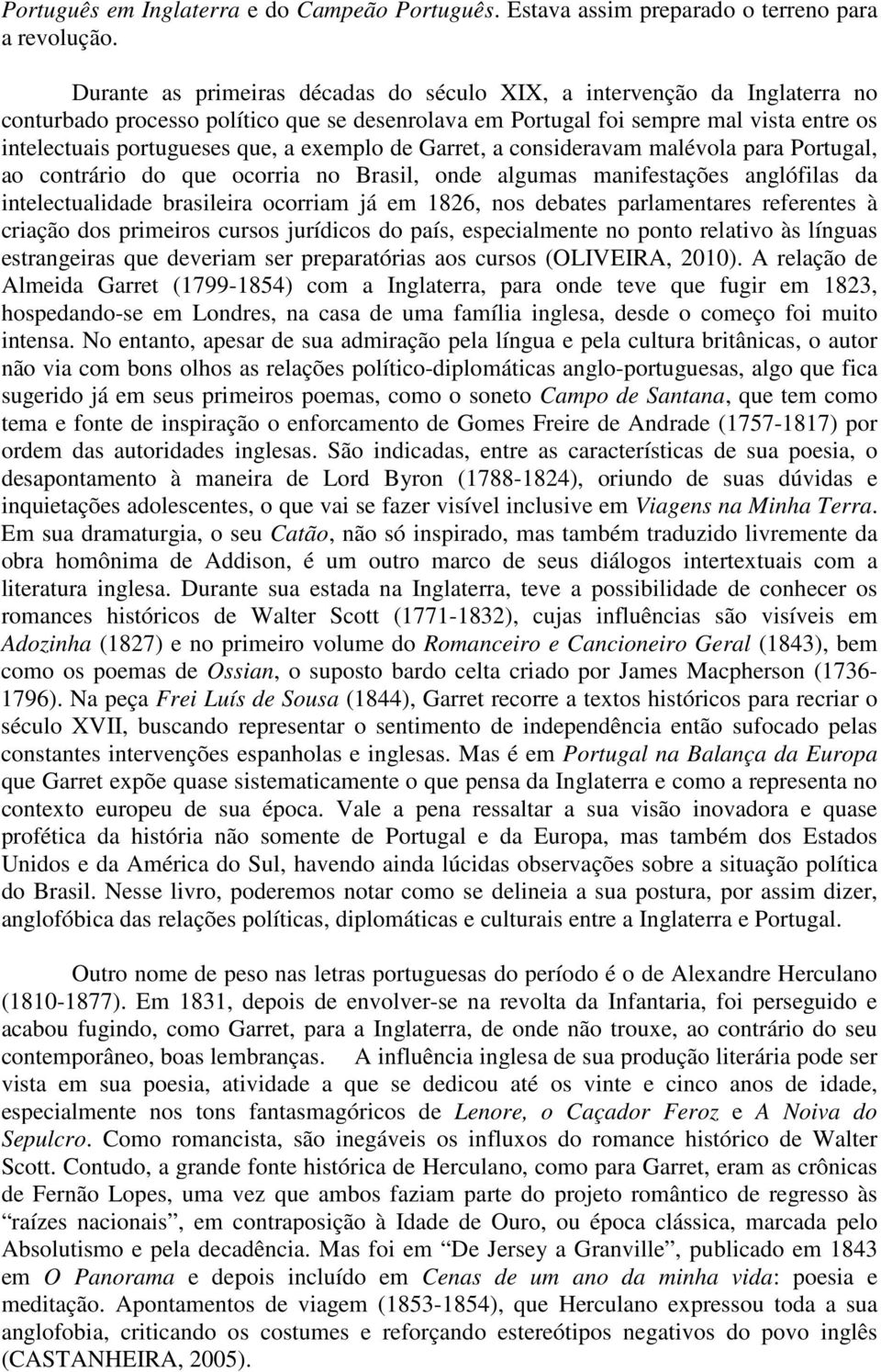 exemplo de Garret, a consideravam malévola para Portugal, ao contrário do que ocorria no Brasil, onde algumas manifestações anglófilas da intelectualidade brasileira ocorriam já em 1826, nos debates