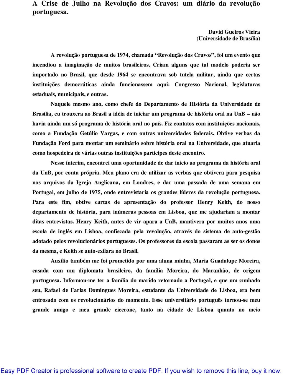 Criam alguns que tal modelo poderia ser importado no Brasil, que desde 1964 se encontrava sob tutela militar, ainda que certas instituições democráticas ainda funcionassem aqui: Congresso Nacional,