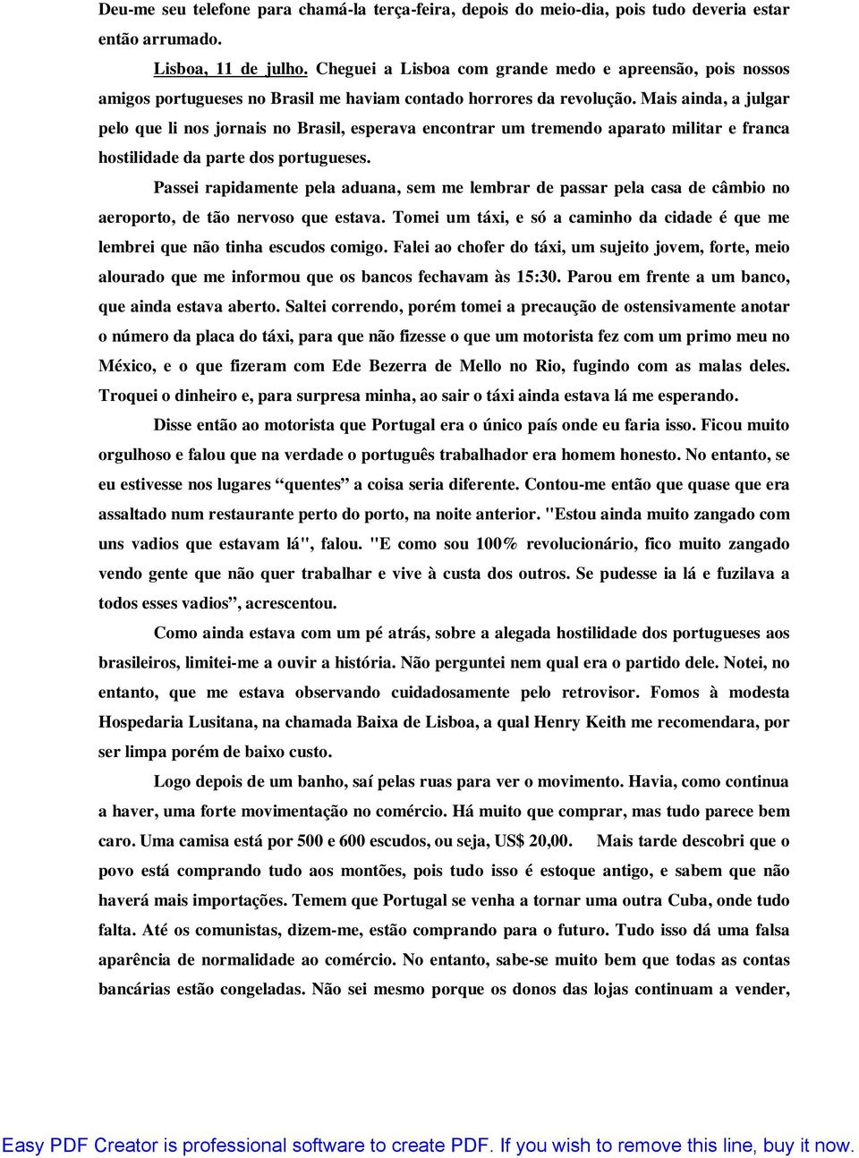 Mais ainda, a julgar pelo que li nos jornais no Brasil, esperava encontrar um tremendo aparato militar e franca hostilidade da parte dos portugueses.