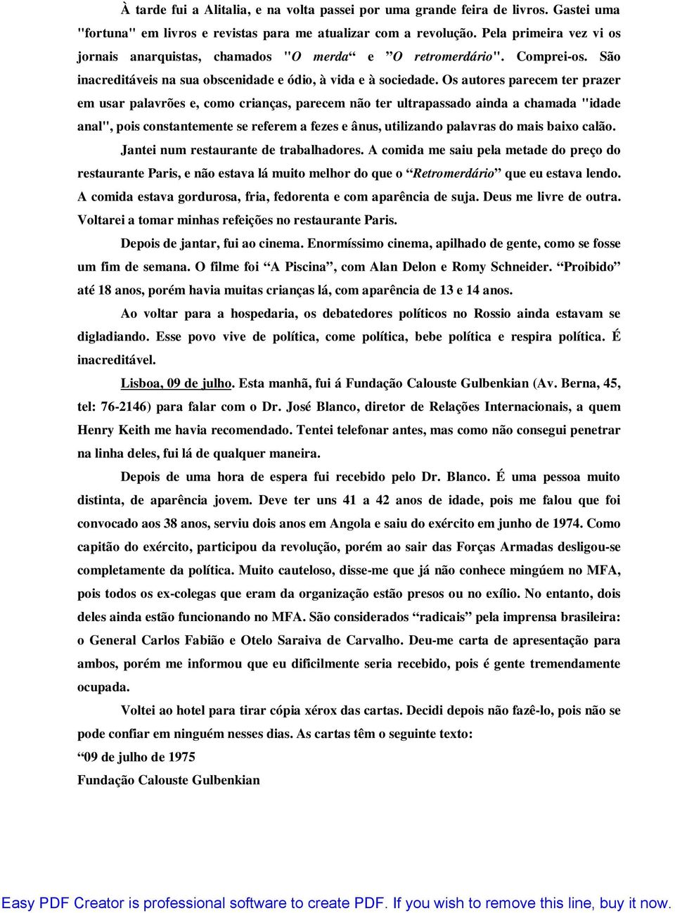 Os autores parecem ter prazer em usar palavrões e, como crianças, parecem não ter ultrapassado ainda a chamada "idade anal", pois constantemente se referem a fezes e ânus, utilizando palavras do mais