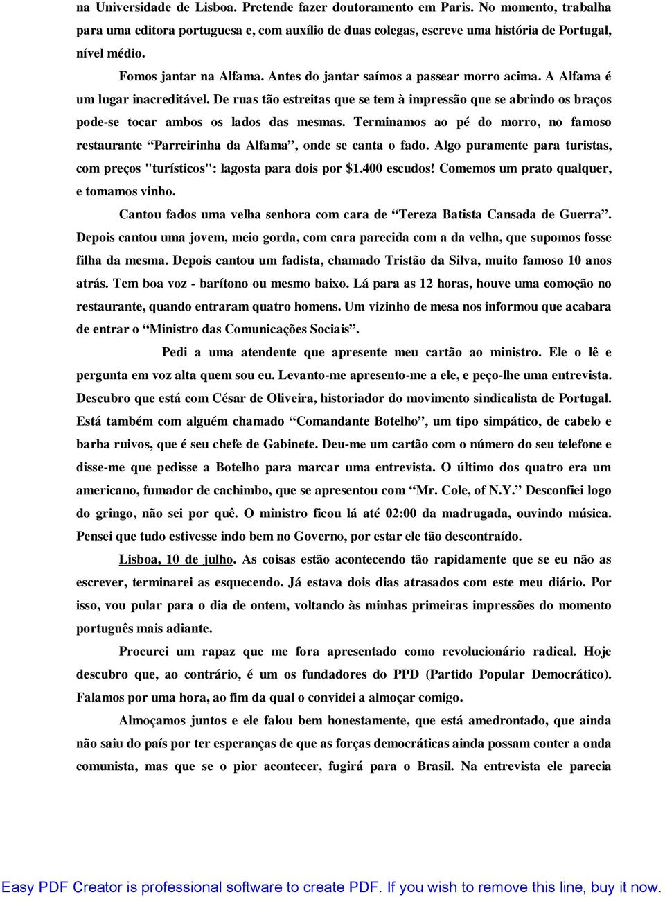 De ruas tão estreitas que se tem à impressão que se abrindo os braços pode-se tocar ambos os lados das mesmas.