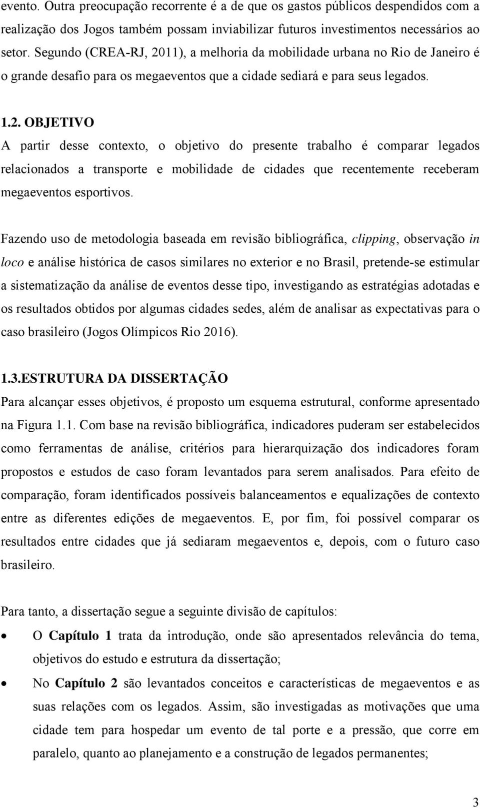 11), a melhoria da mobilidade urbana no Rio de Janeiro é o grande desafio para os megaeventos que a cidade sediará e para seus legados. 1.2.