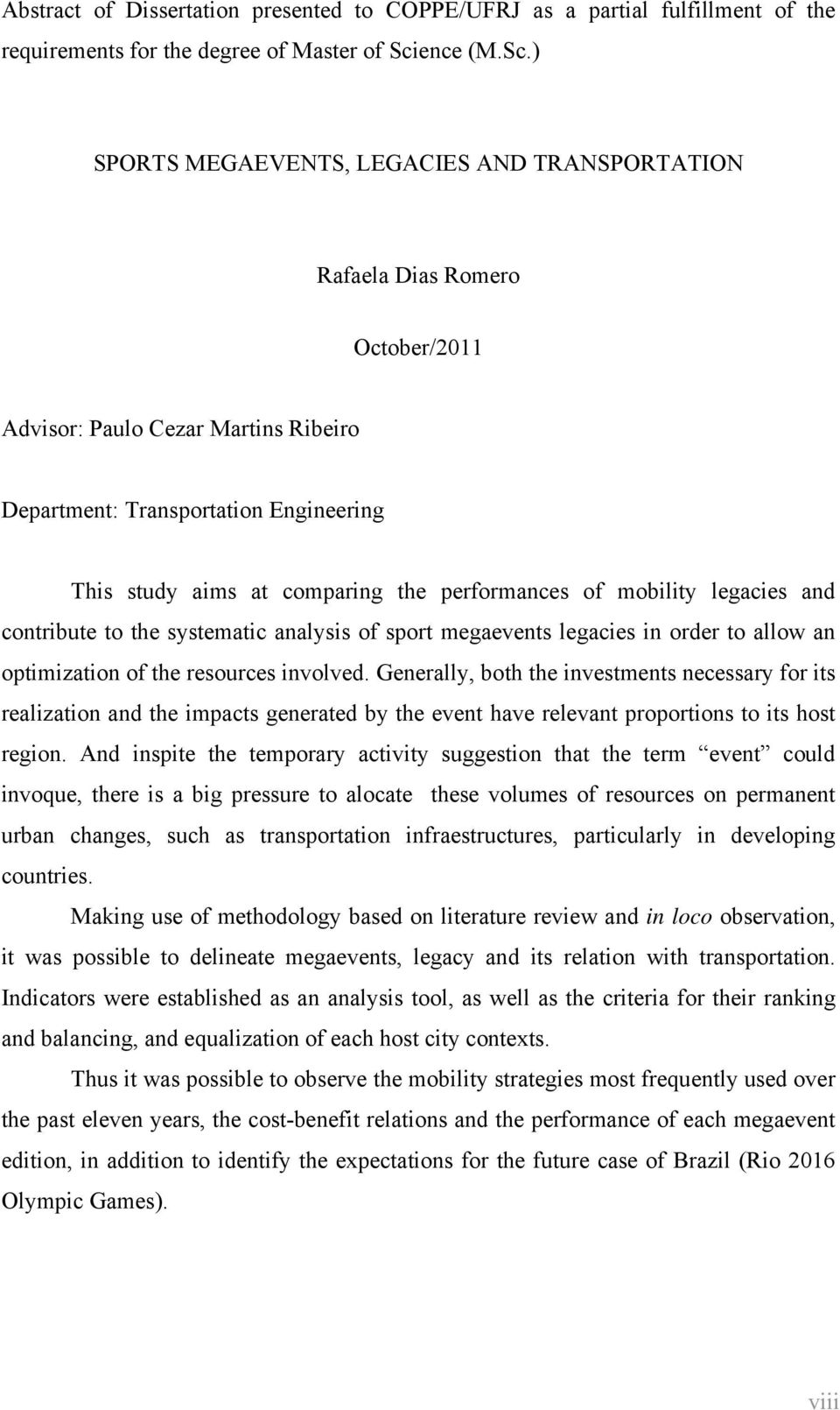 ) SPORTS MEGAEVENTS, LEGACIES AND TRANSPORTATION Rafaela Dias Romero October/2011 Advisor: Paulo Cezar Martins Ribeiro Department: Transportation Engineering This study aims at comparing the