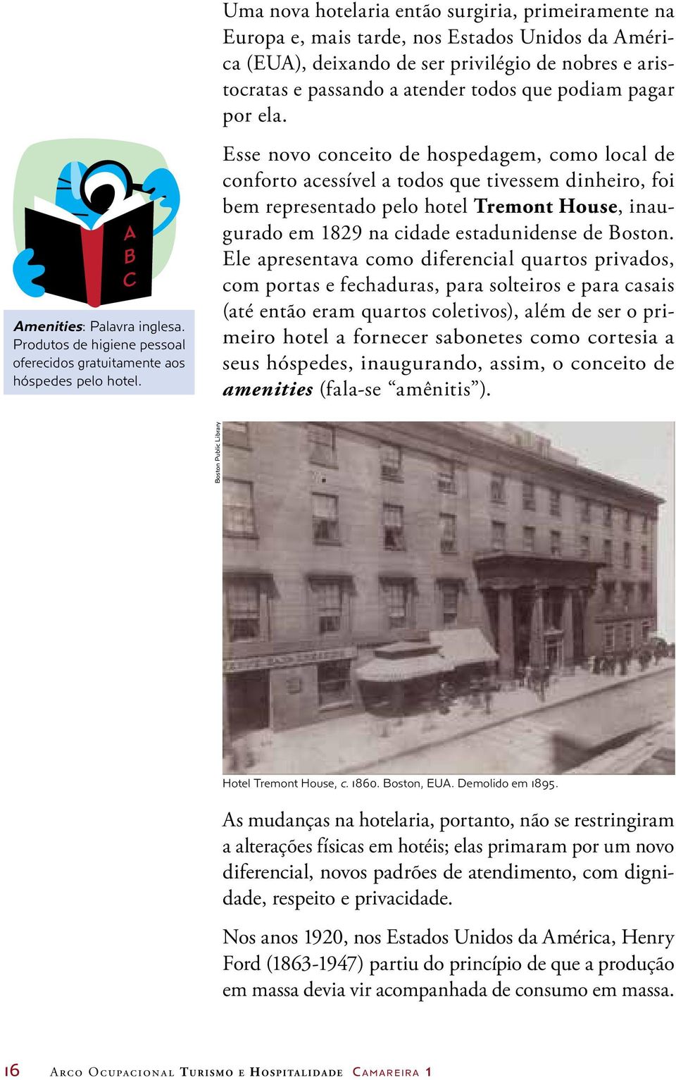 Esse novo conceito de hospedagem, como local de conforto acessível a todos que tivessem dinheiro, foi bem representado pelo hotel Tremont House, inaugurado em 1829 na cidade estadunidense de Boston.