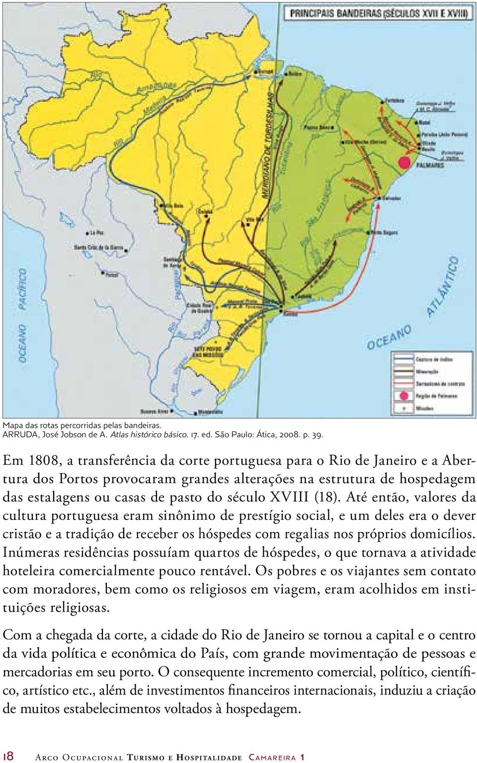 (18). Até então, valores da cultura portuguesa eram sinônimo de prestígio social, e um deles era o dever cristão e a tradição de receber os hóspedes com regalias nos próprios domicílios.