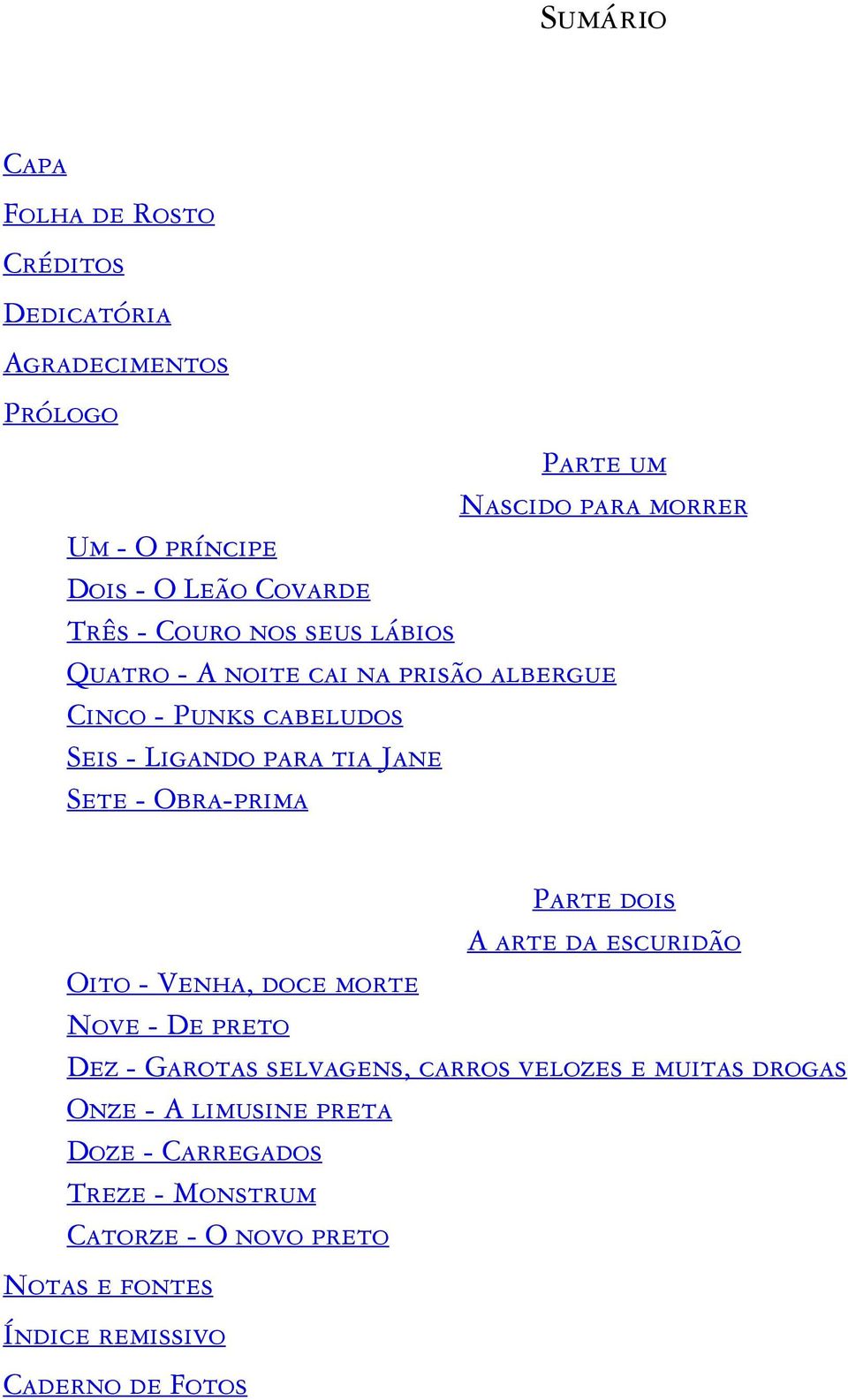 - Obra-prima Parte dois A arte da escuridão Oito - Venha, doce morte Nove - De preto Dez - Garotas selvagens, carros velozes e muitas