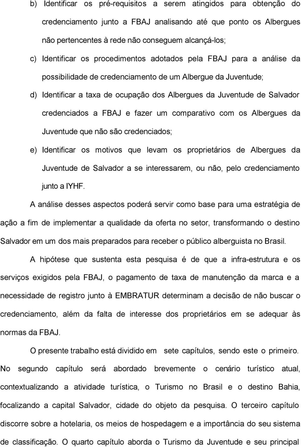 credenciados a FBAJ e fazer um comparativo com os Albergues da Juventude que não são credenciados; e) Identificar os motivos que levam os proprietários de Albergues da Juventude de Salvador a se