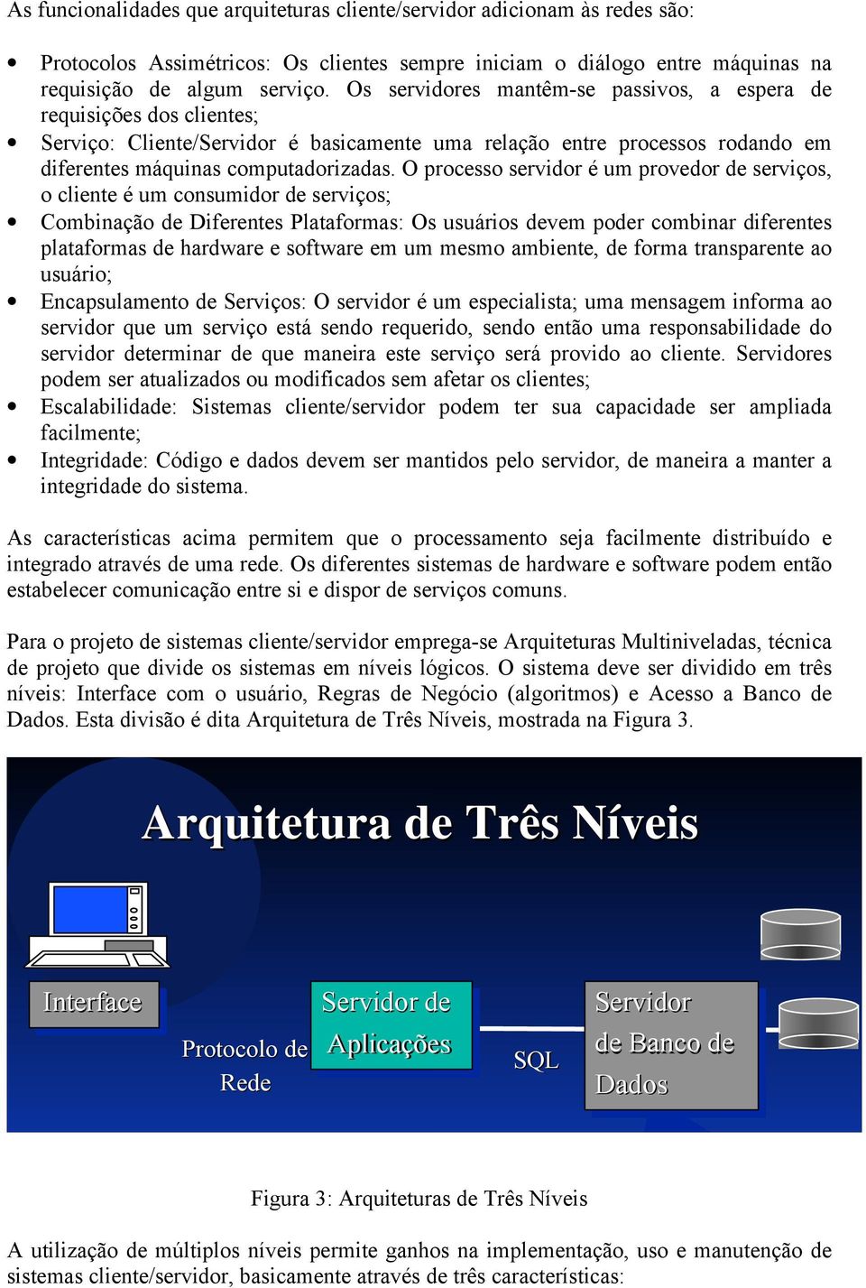 O processo servidor é um provedor de serviços, o cliente é um consumidor de serviços; Combinação de Diferentes Plataformas: Os usuários devem poder combinar diferentes plataformas de hardware e