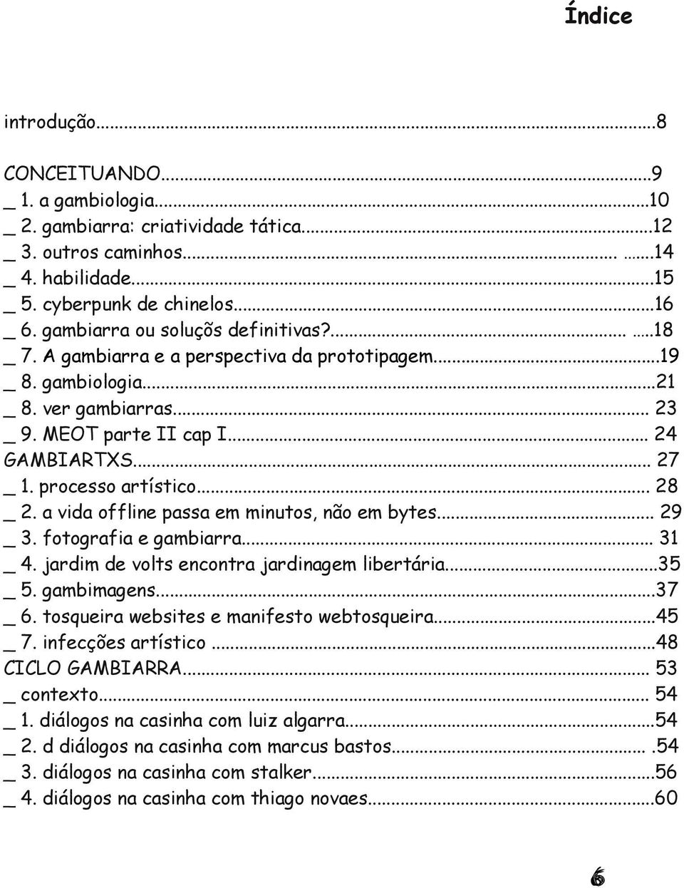 processo artístico... 28 _ 2. a vida offline passa em minutos, não em bytes... 29 _ 3. fotografia e gambiarra... 31 _ 4. jardim de volts encontra jardinagem libertária...35 _ 5. gambimagens...37 _ 6.