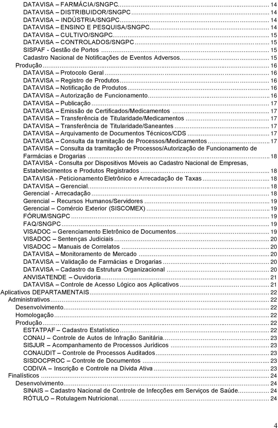 .. 16 DATAVISA Notificação de Produtos...16 DATAVISA Autorização de Funcionamento...16 DATAVISA Publicação... 17 DATAVISA Emissão de Certificados/Medicamentos.