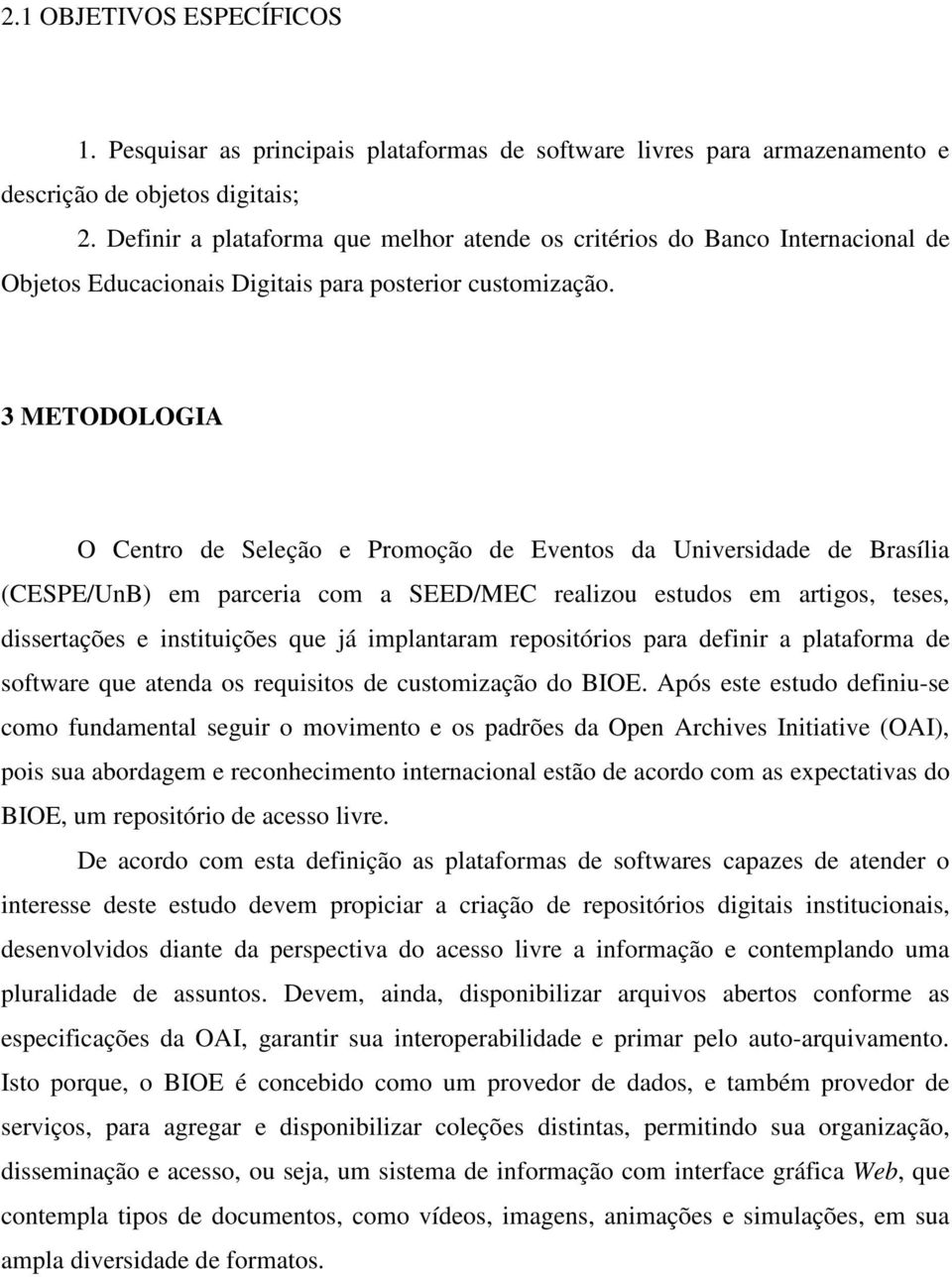 3 METODOLOGIA O Centro de Seleção e Promoção de Eventos da Universidade de Brasília (CESPE/UnB) em parceria com a SEED/MEC realizou estudos em artigos, teses, dissertações e instituições que já