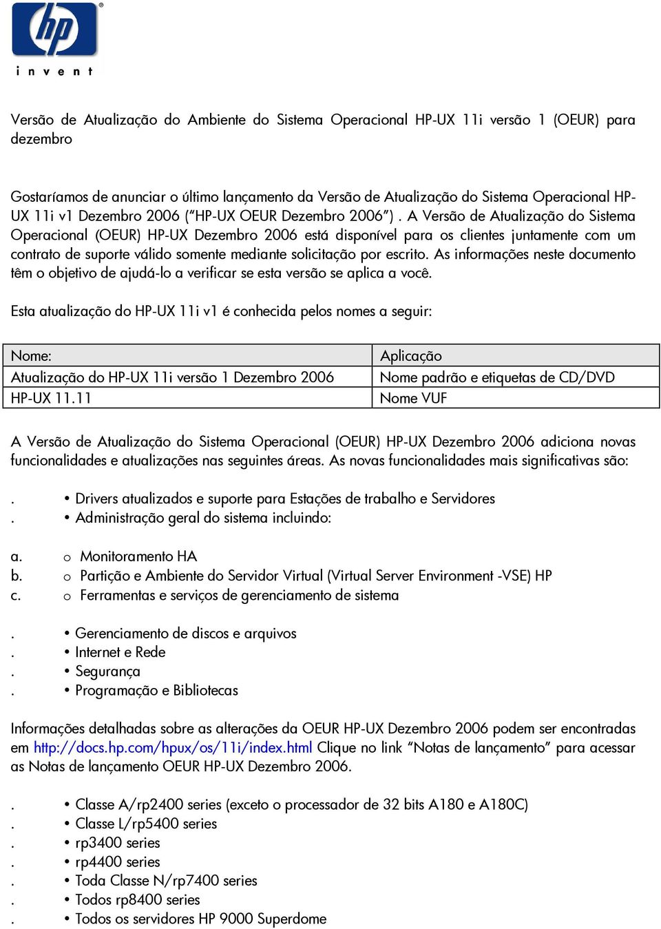 A Versão de Atualização do Sistema Operacional (OEUR) HP-UX Dezembro 2006 está disponível para os clientes juntamente com um contrato de suporte válido somente mediante solicitação por escrito.