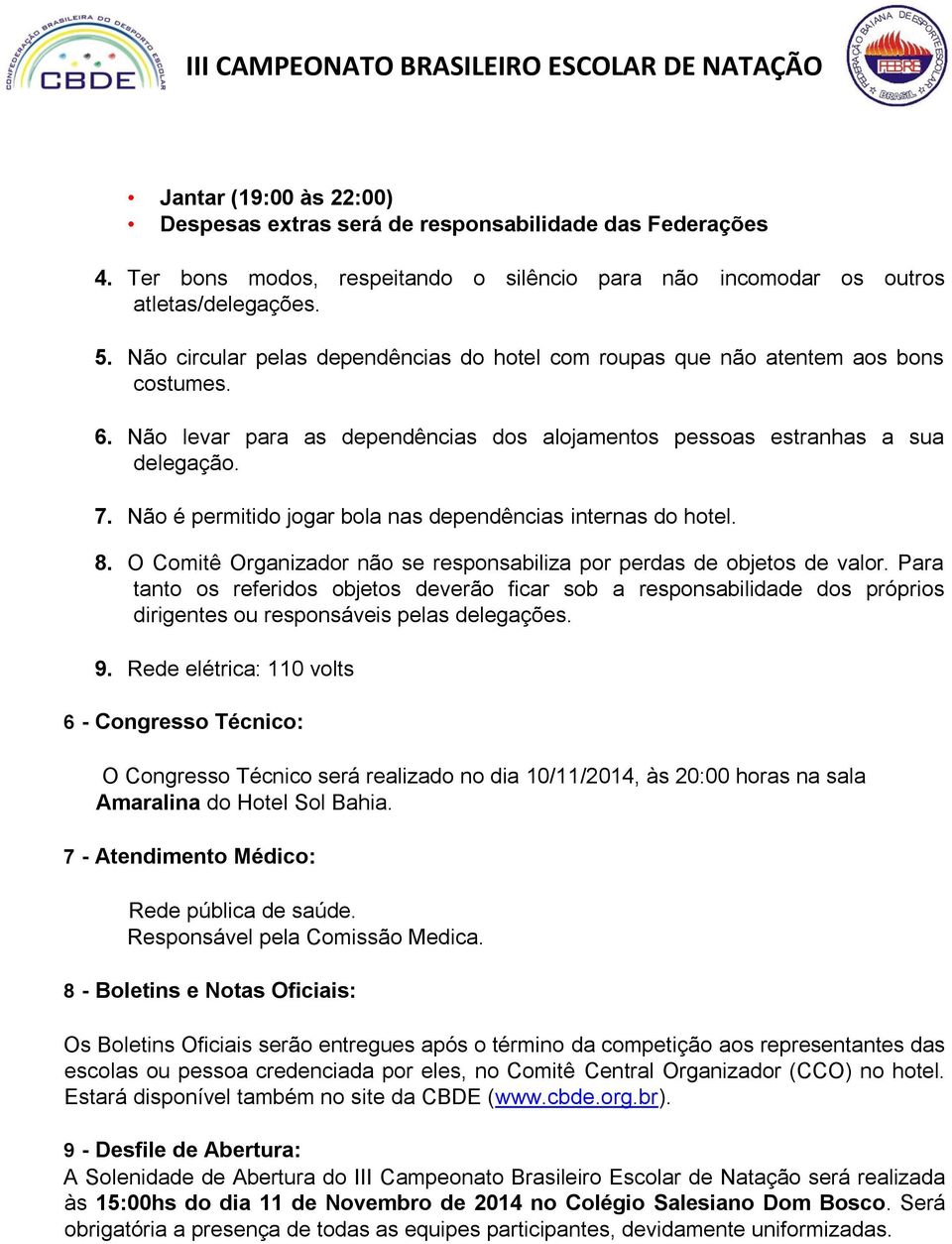 Não é permitido jogar bola nas dependências internas do hotel. 8. O Comitê Organizador não se responsabiliza por perdas de objetos de valor.