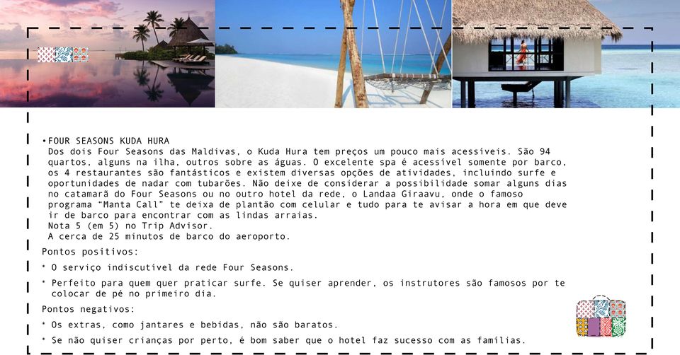 Não deixe de considerar a possibilidade somar alguns dias no catamarã do Four Seasons ou no outro hotel da rede, o Landaa Giraavu, onde o famoso programa Manta Call te deixa de plantão com celular e