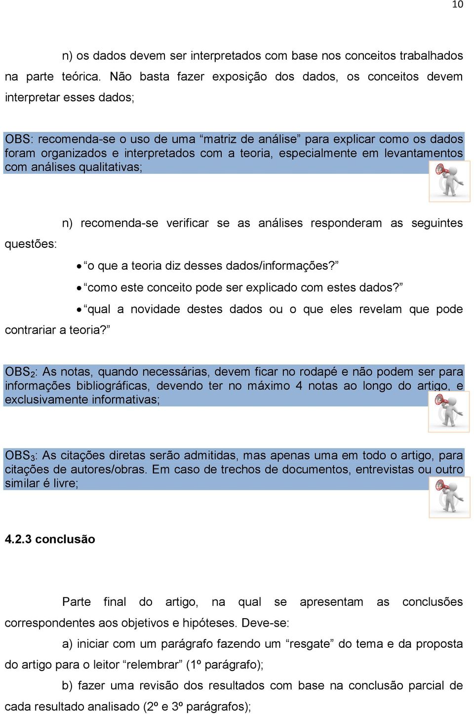 teoria, especialmente em levantamentos com análises qualitativas; n) recomenda-se verificar se as análises responderam as seguintes questões: o que a teoria diz desses dados/informações?