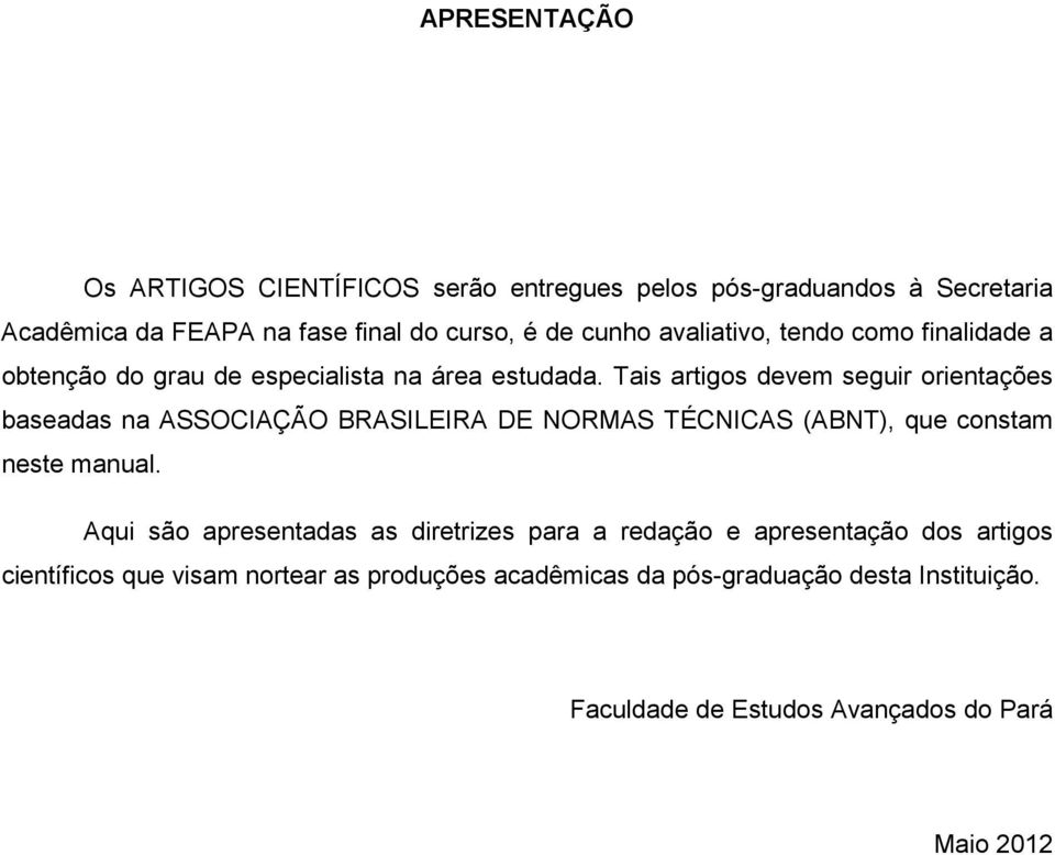 Tais artigos devem seguir orientações baseadas na ASSOCIAÇÃO BRASILEIRA DE NORMAS TÉCNICAS (ABNT), que constam neste manual.