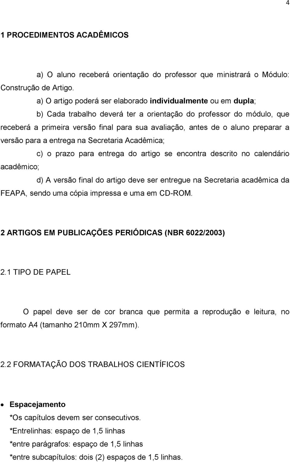 aluno preparar a versão para a entrega na Secretaria Acadêmica; c) o prazo para entrega do artigo se encontra descrito no calendário acadêmico; d) A versão final do artigo deve ser entregue na