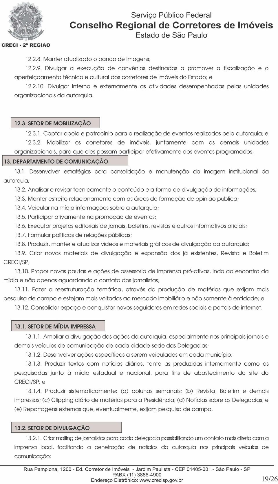 Divulgar interna e externamente as atividades desempenhadas pelas unidades organizacionais da autarquia. 12.3. SETOR DE MOBILIZAÇÃO 12.3.1. Captar apoio e patrocínio para a realização de eventos realizados pela autarquia; e 12.