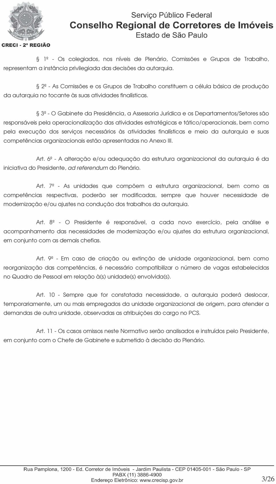 3º - O Gabinete da Presidência, a Assessoria Jurídica e os Departamentos/Setores são responsáveis pela operacionalização das atividades estratégicas e tático/operacionais, bem como pela execução dos