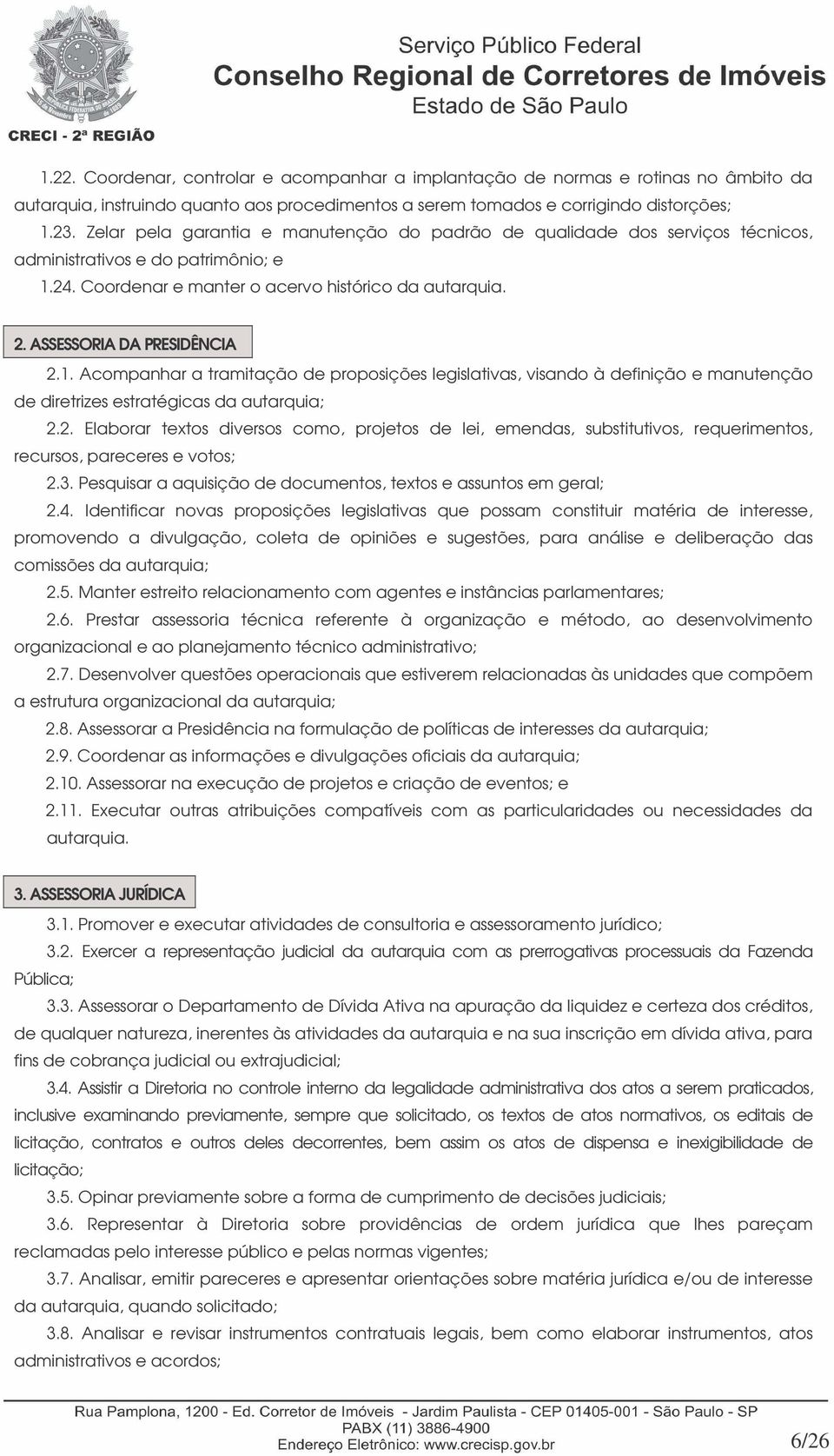 ASSESSORIA DA PRESIDÊNCIA 2.1. Acompanhar a tramitação de proposições legislativas, visando à definição e manutenção de diretrizes estratégicas da autarquia; 2.2. Elaborar textos diversos como, projetos de lei, emendas, substitutivos, requerimentos, recursos, pareceres e votos; 2.