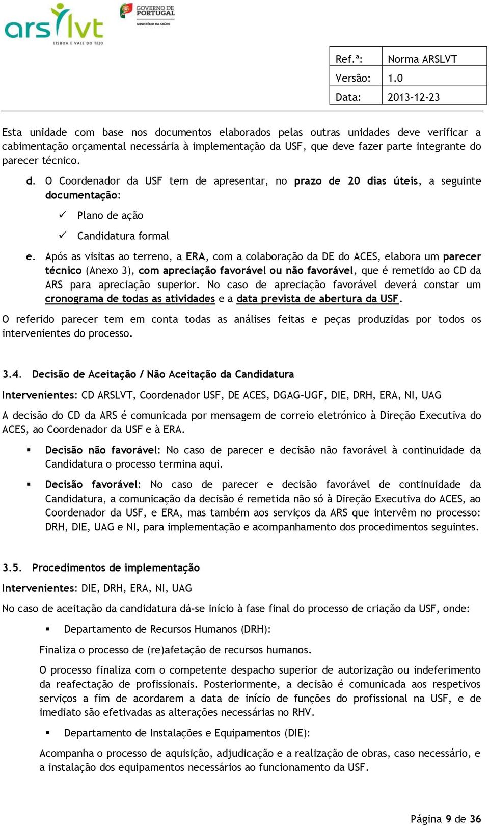 superior. No caso de apreciação favorável deverá constar um cronograma de todas as atividades e a data prevista de abertura da USF.